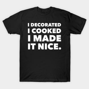 I decorated I cooked I made it nice - Real Housewives of New York Dorinda Quote T-Shirt